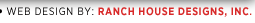 Web Design By: Ranch House Designs, Inc.